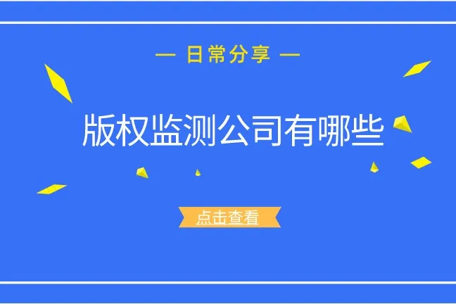 市面上版权监测公司有哪些，其技术怎么展开？